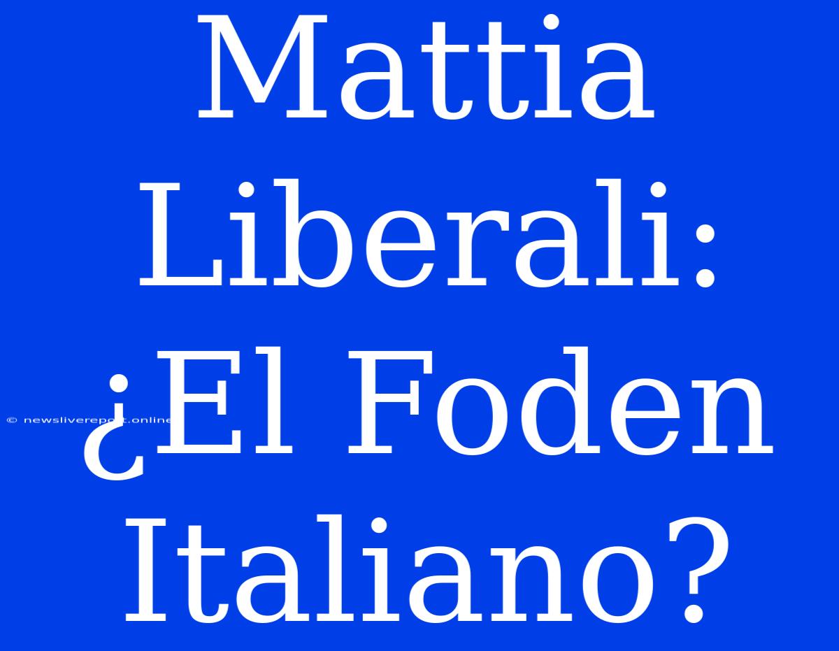 Mattia Liberali: ¿El Foden Italiano?