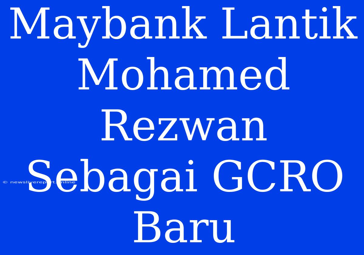 Maybank Lantik Mohamed Rezwan Sebagai GCRO Baru