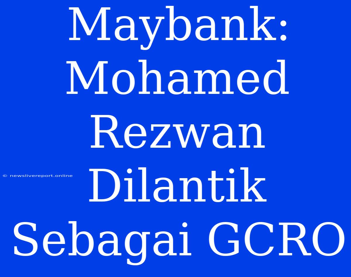 Maybank: Mohamed Rezwan Dilantik Sebagai GCRO