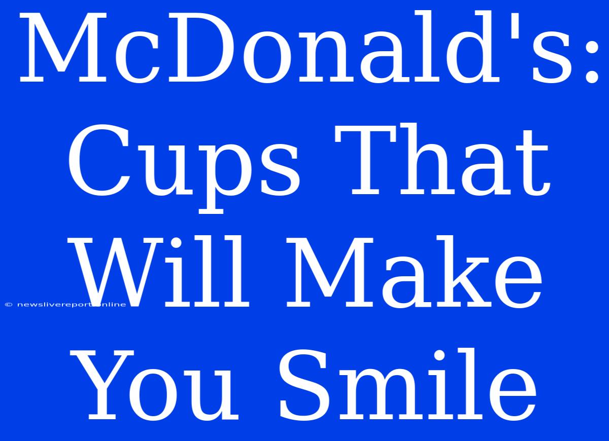 McDonald's: Cups That Will Make You Smile