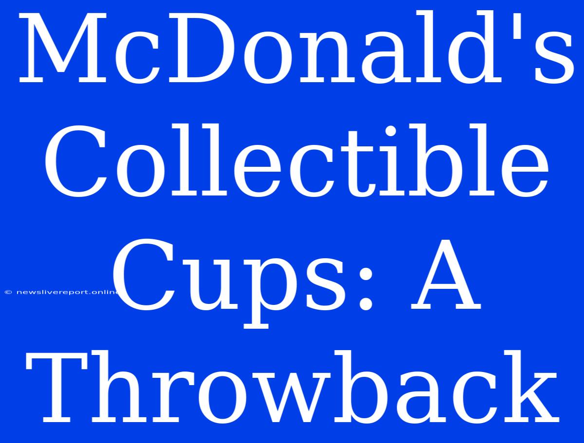 McDonald's Collectible Cups: A Throwback