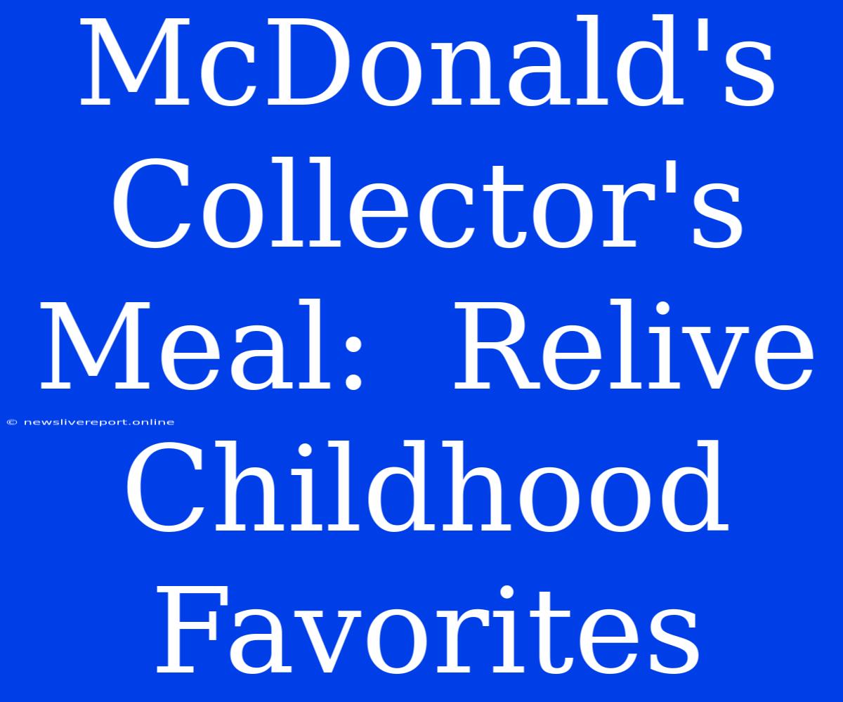 McDonald's Collector's Meal:  Relive Childhood Favorites