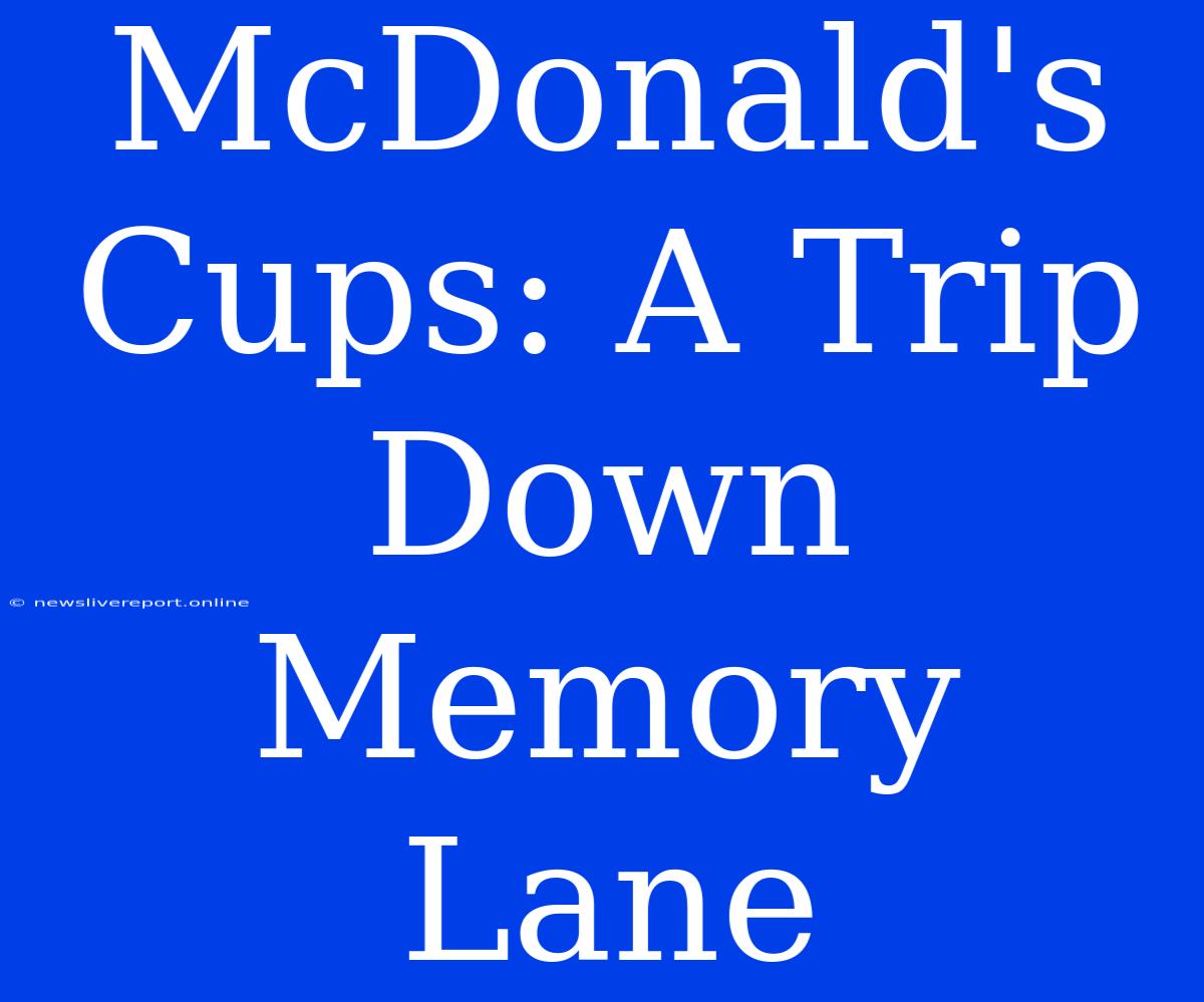 McDonald's Cups: A Trip Down Memory Lane