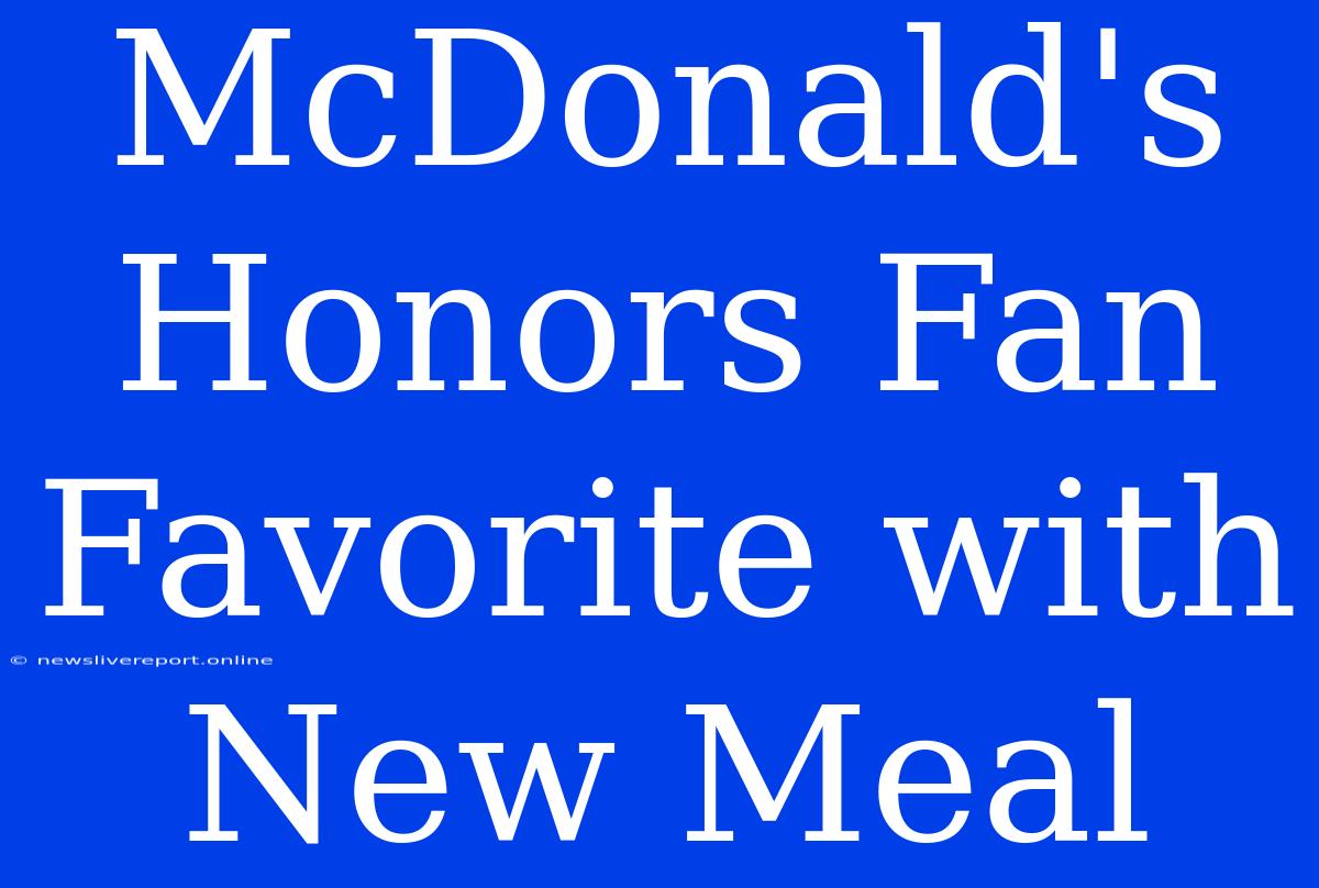 McDonald's Honors Fan Favorite With New Meal