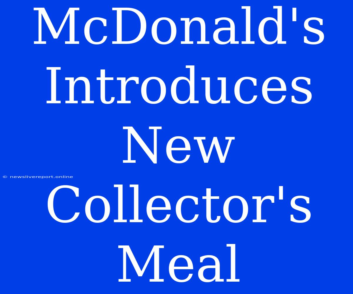 McDonald's Introduces New Collector's Meal