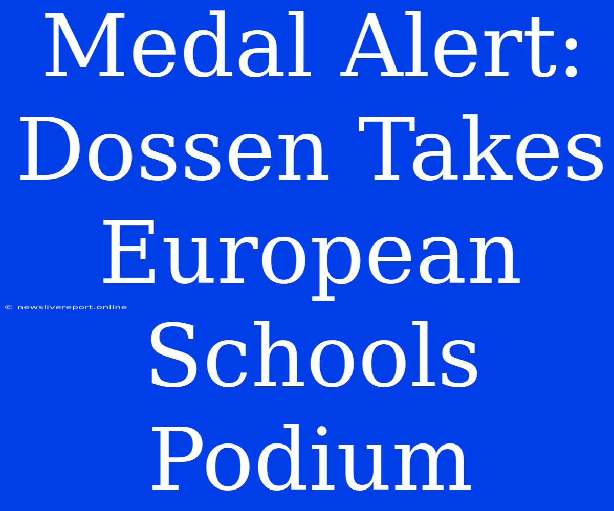 Medal Alert: Dossen Takes European Schools Podium