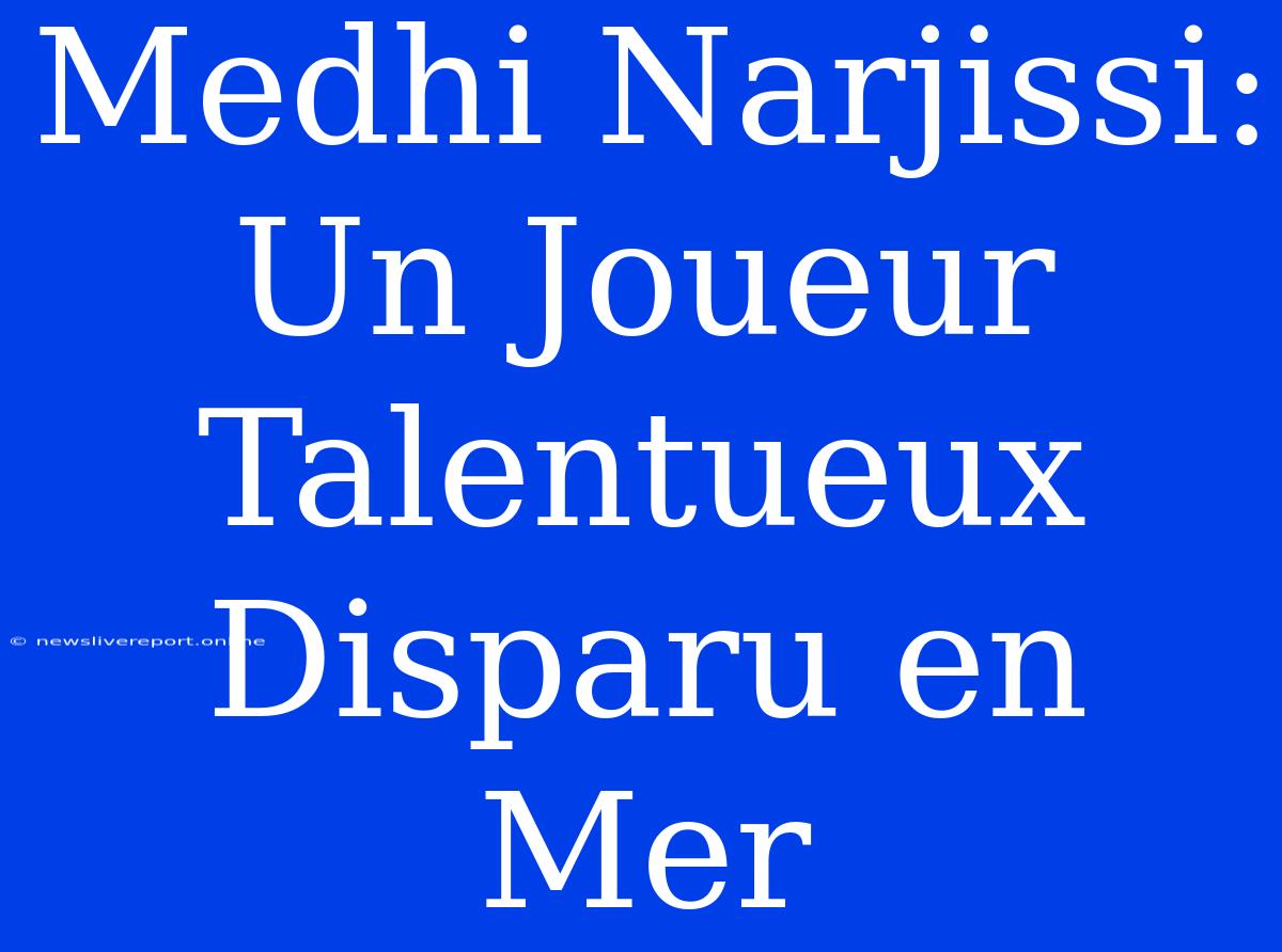 Medhi Narjissi: Un Joueur Talentueux Disparu En Mer