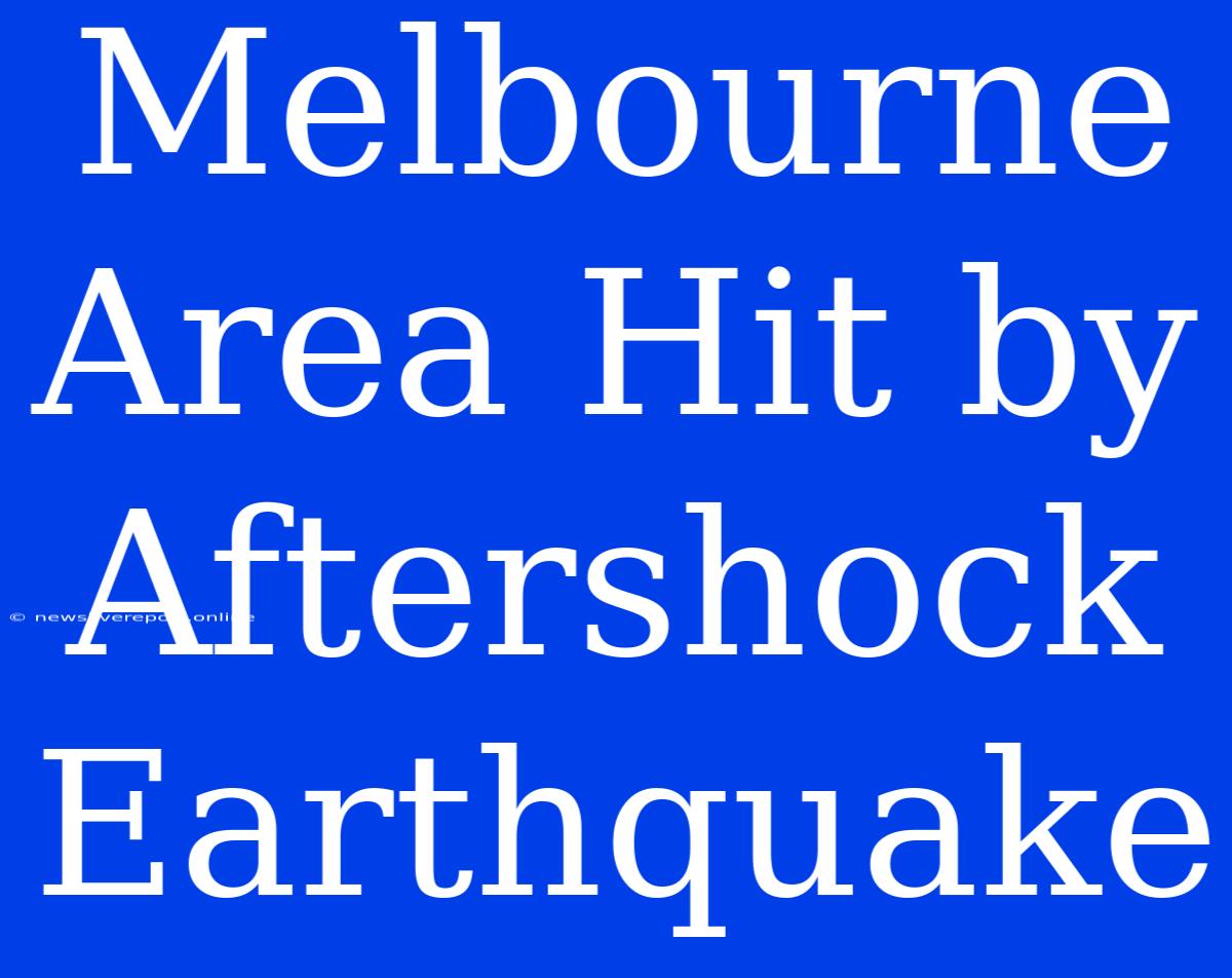 Melbourne Area Hit By Aftershock Earthquake