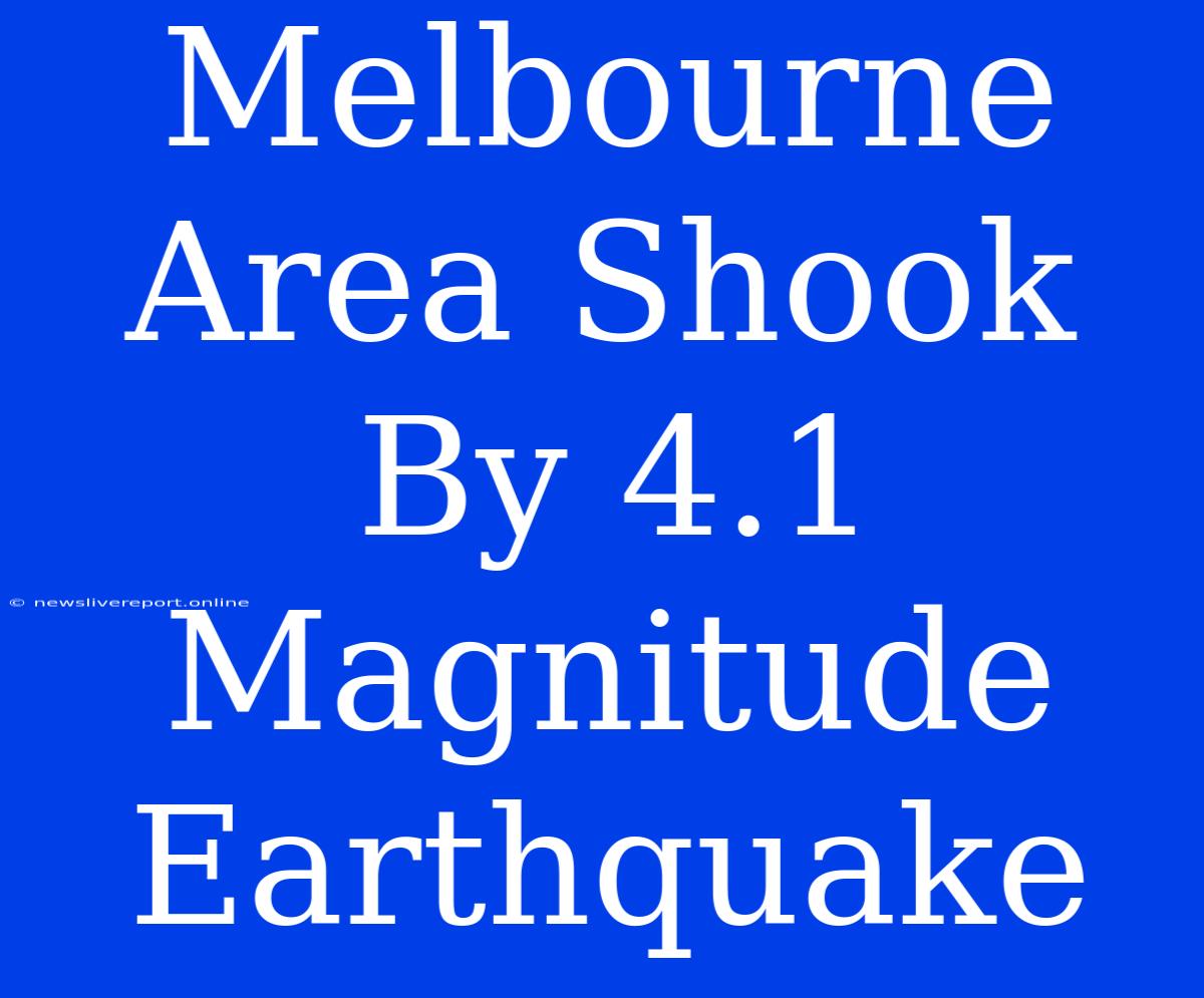 Melbourne Area Shook By 4.1 Magnitude Earthquake