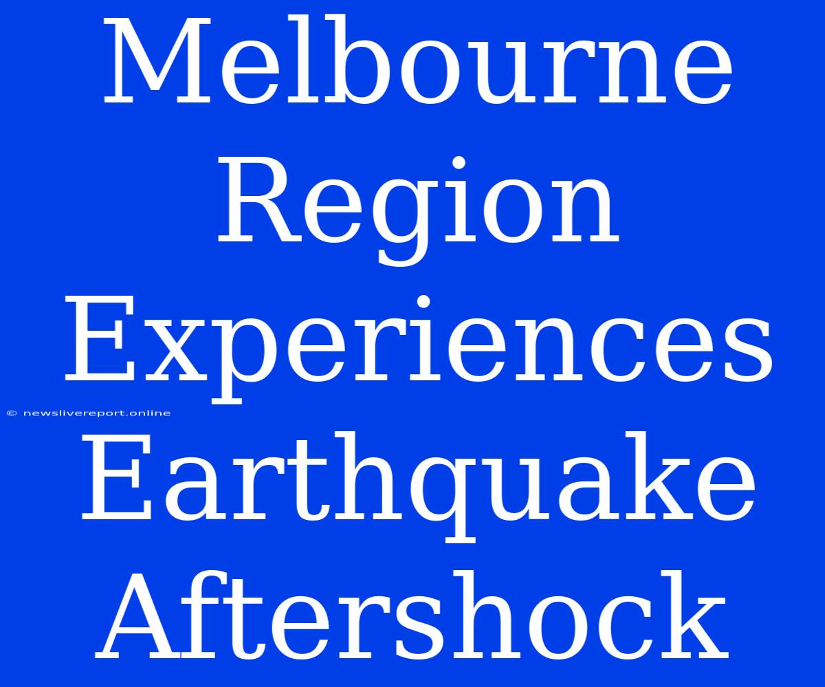 Melbourne Region Experiences Earthquake Aftershock