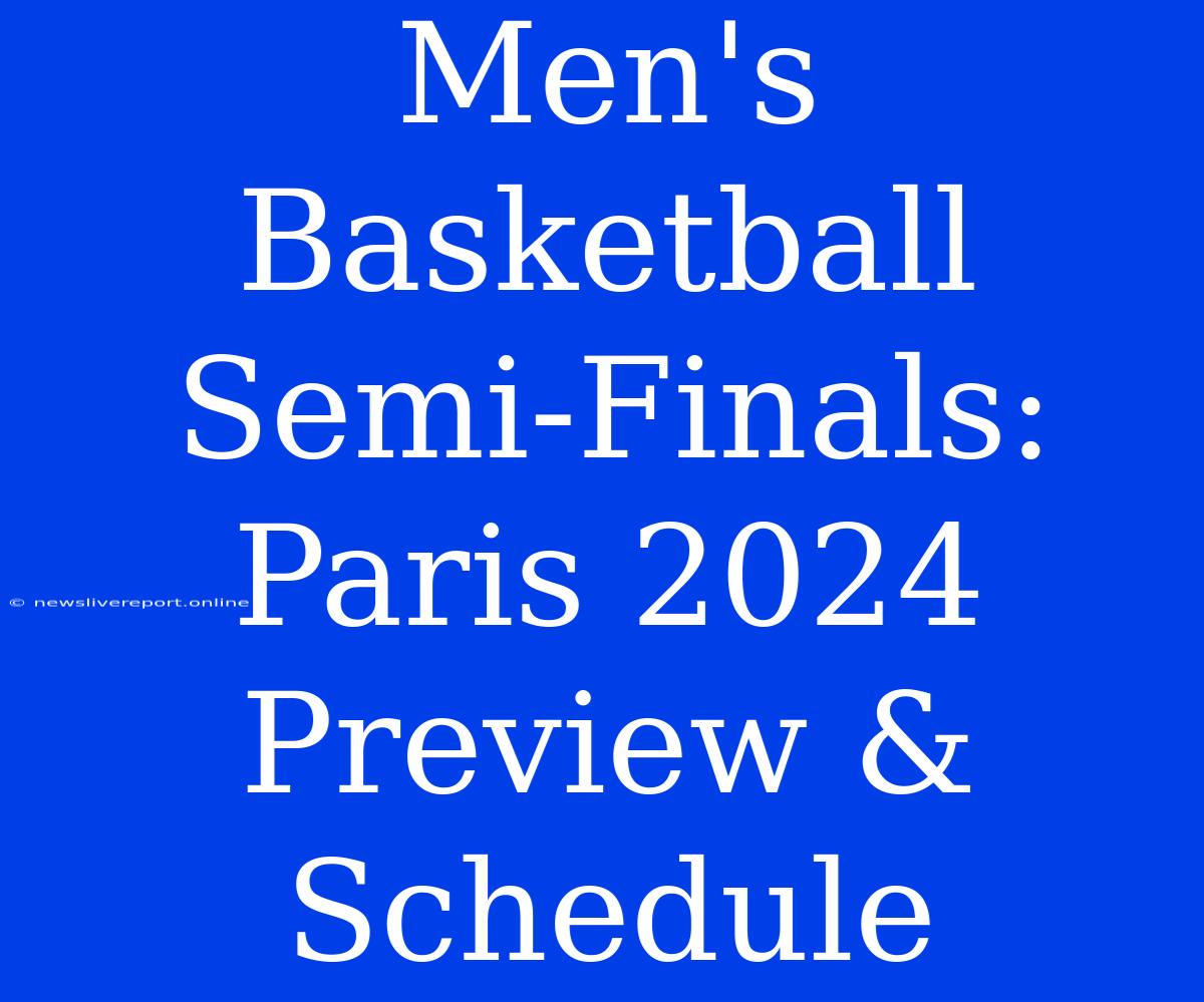 Men's Basketball Semi-Finals: Paris 2024 Preview & Schedule