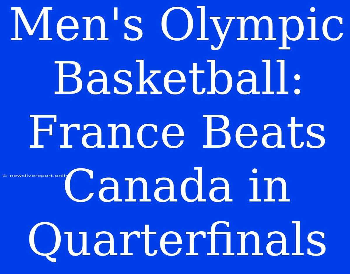 Men's Olympic Basketball: France Beats Canada In Quarterfinals