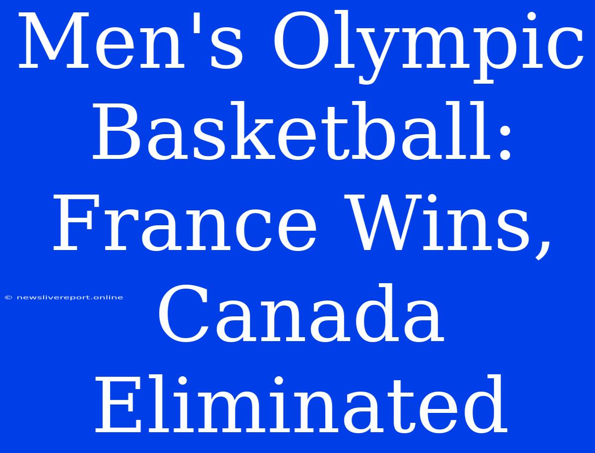 Men's Olympic Basketball: France Wins, Canada Eliminated