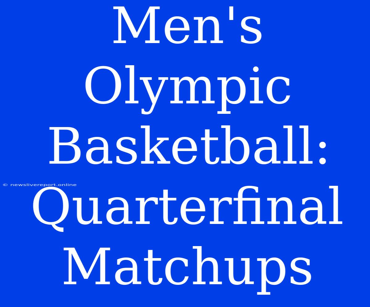 Men's Olympic Basketball: Quarterfinal Matchups