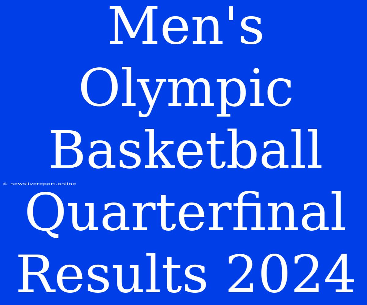 Men's Olympic Basketball Quarterfinal Results 2024