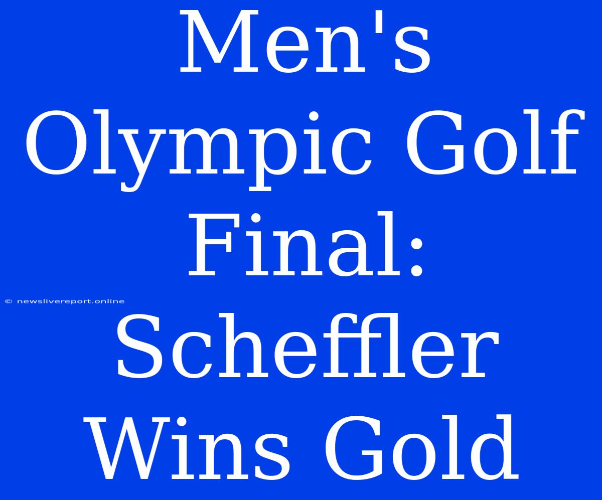 Men's Olympic Golf Final: Scheffler Wins Gold