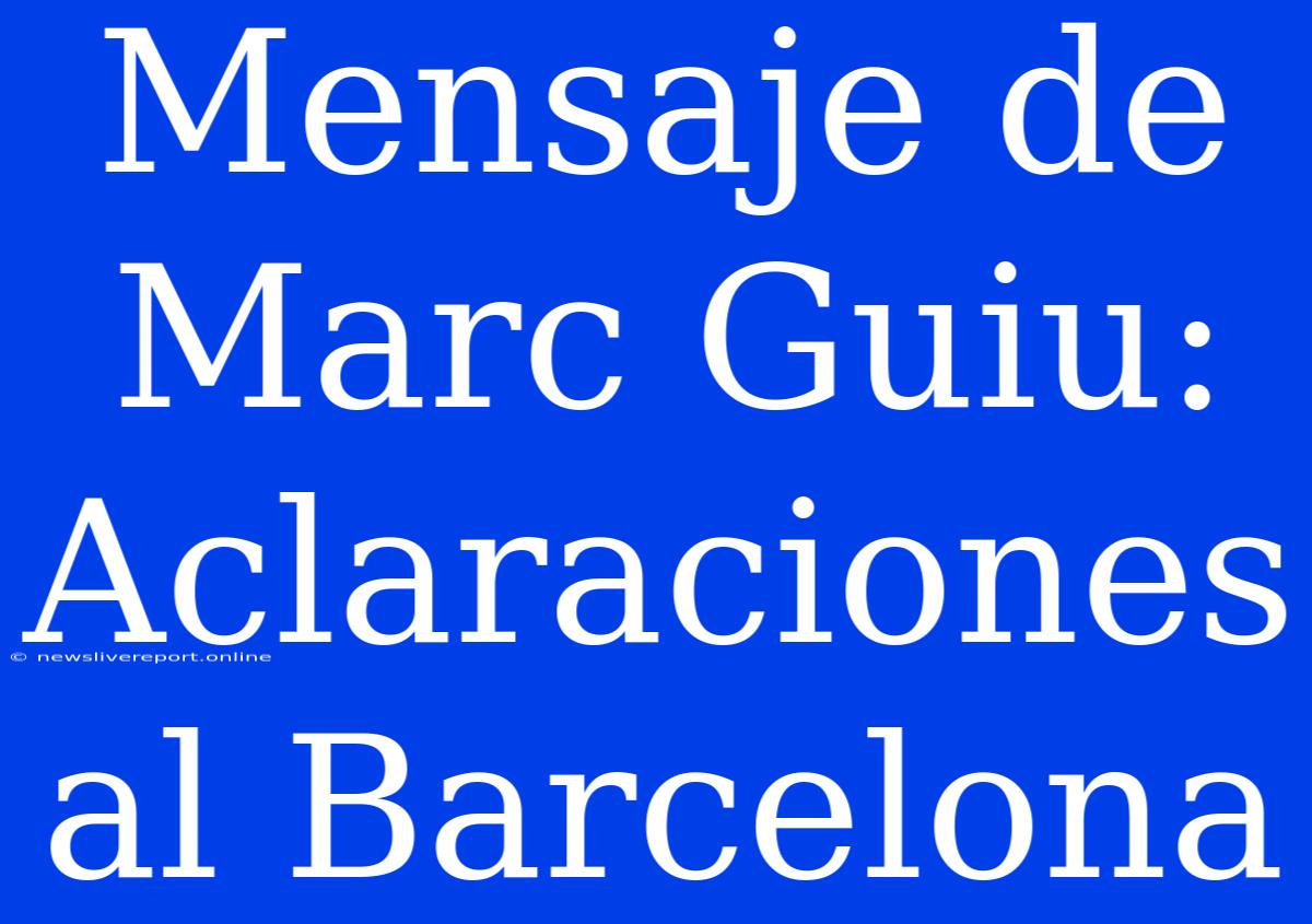 Mensaje De Marc Guiu: Aclaraciones Al Barcelona