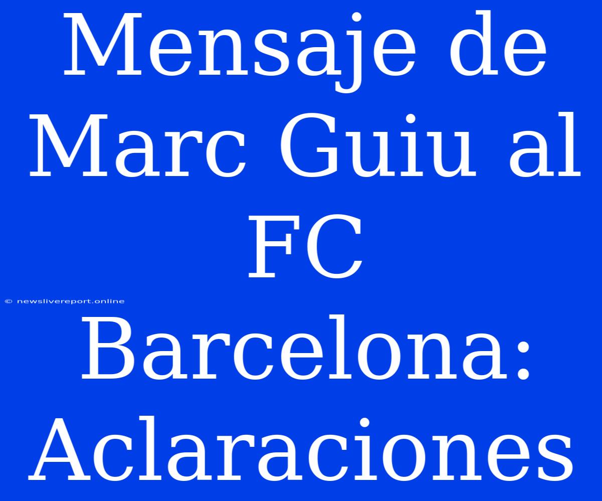 Mensaje De Marc Guiu Al FC Barcelona: Aclaraciones