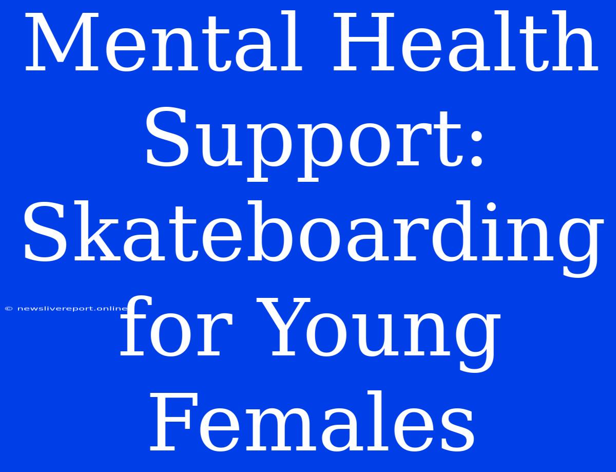 Mental Health Support: Skateboarding For Young Females