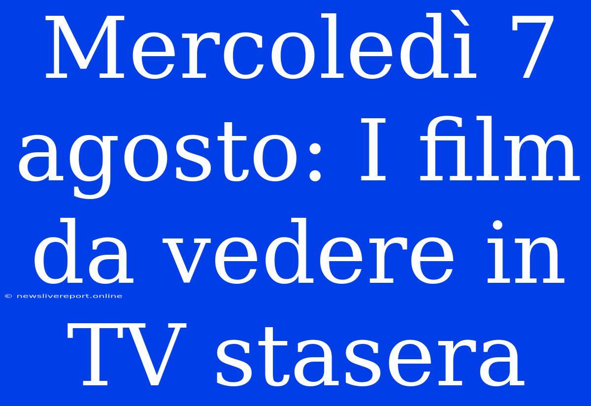 Mercoledì 7 Agosto: I Film Da Vedere In TV Stasera