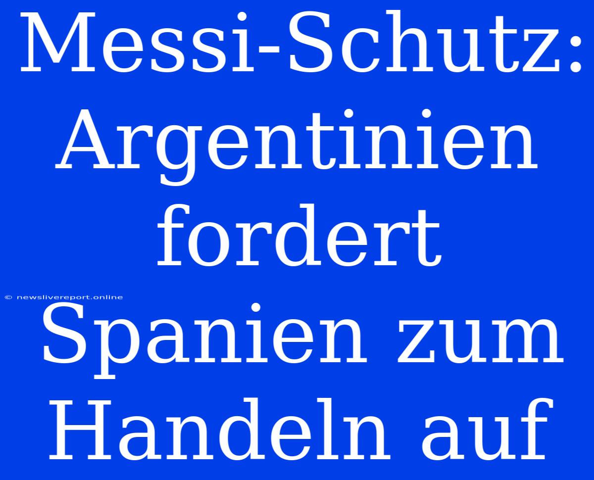 Messi-Schutz: Argentinien Fordert Spanien Zum Handeln Auf