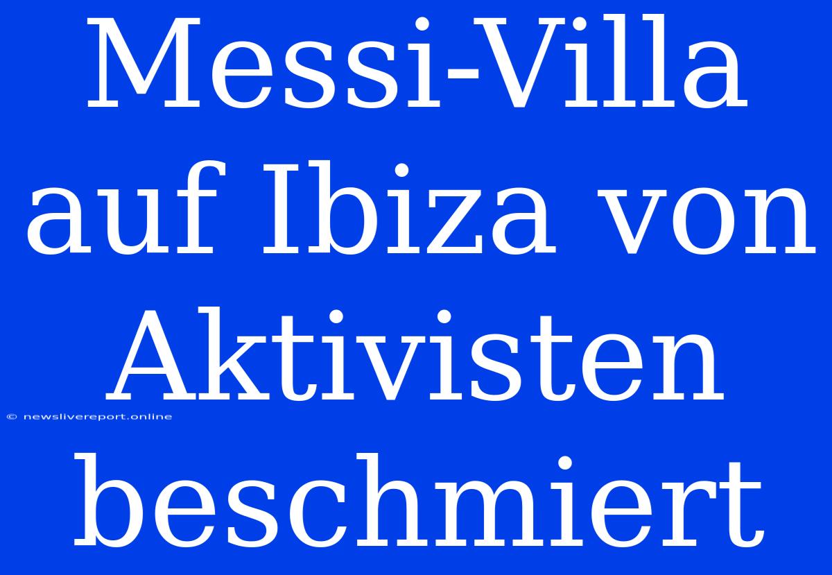 Messi-Villa Auf Ibiza Von Aktivisten Beschmiert