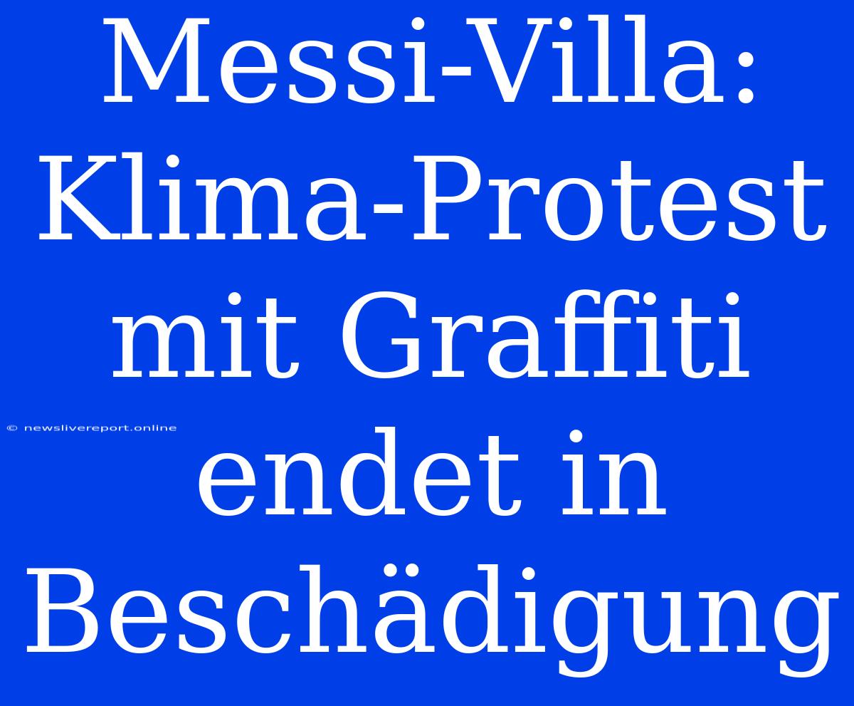 Messi-Villa: Klima-Protest Mit Graffiti Endet In Beschädigung