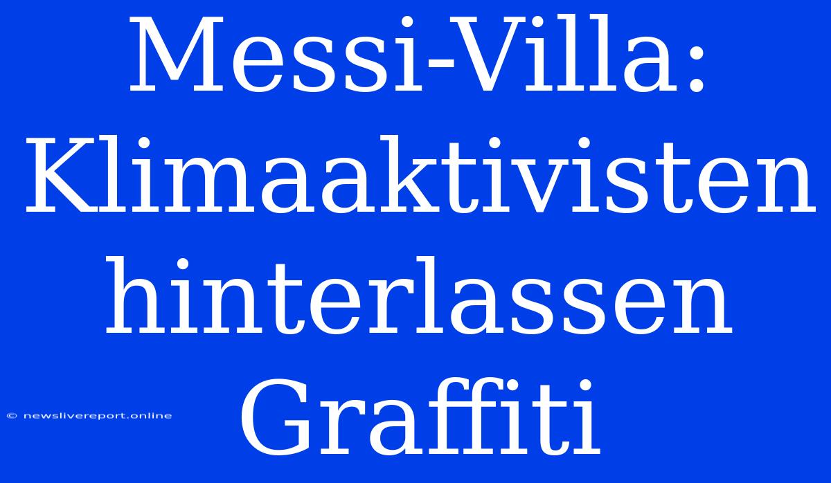 Messi-Villa: Klimaaktivisten Hinterlassen Graffiti