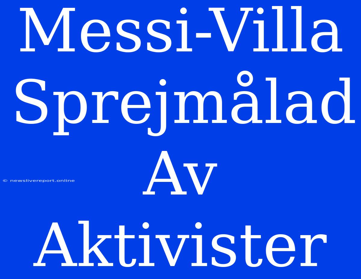 Messi-Villa Sprejmålad Av Aktivister