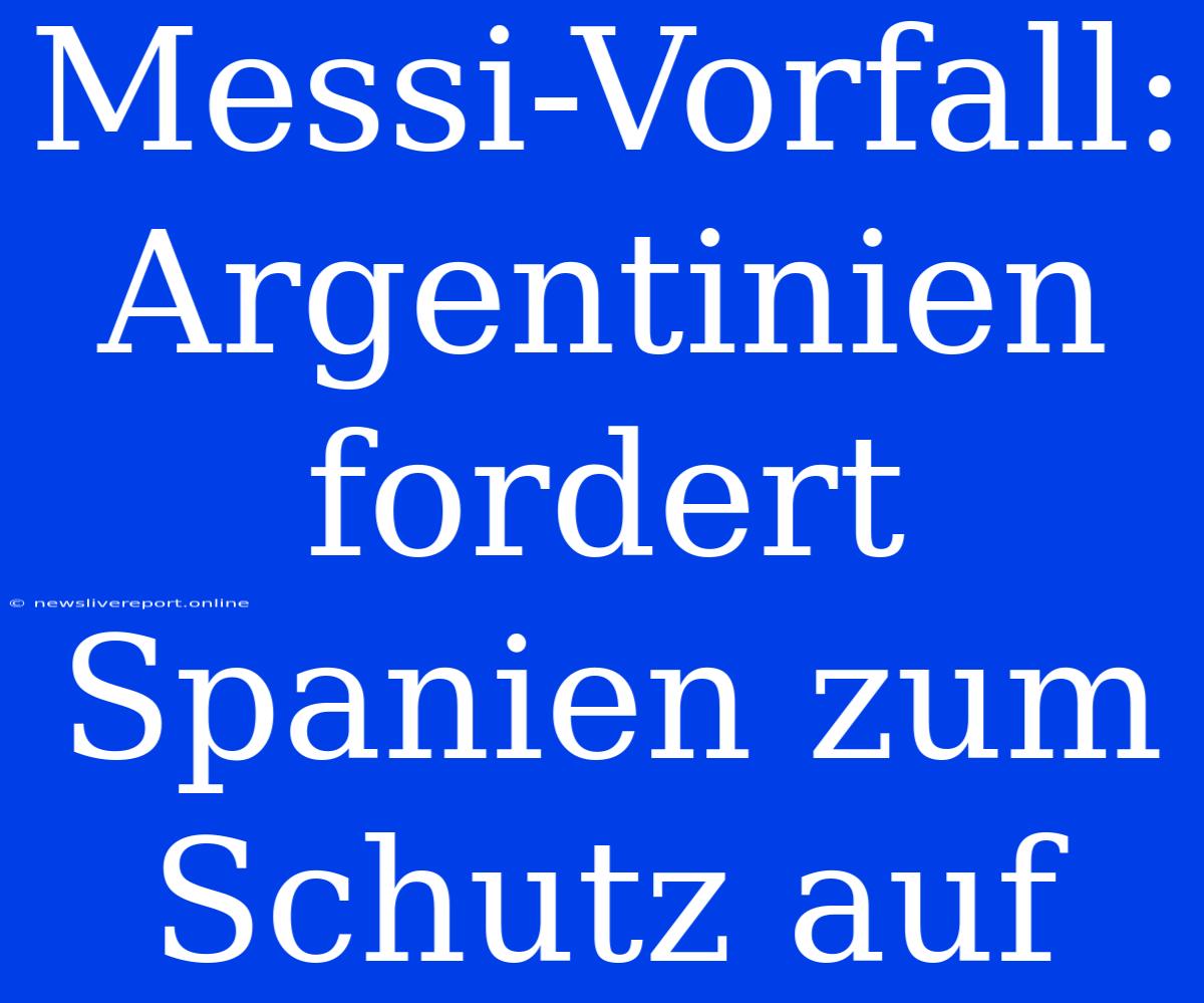 Messi-Vorfall: Argentinien Fordert Spanien Zum Schutz Auf