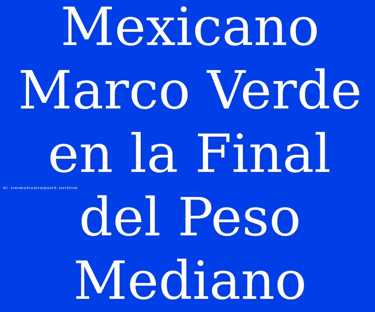 Mexicano Marco Verde En La Final Del Peso Mediano