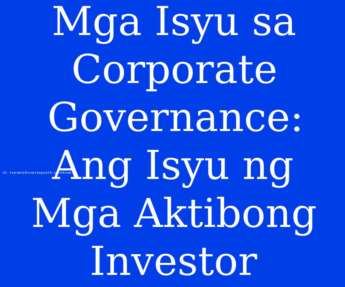 Mga Isyu Sa Corporate Governance: Ang Isyu Ng Mga Aktibong Investor