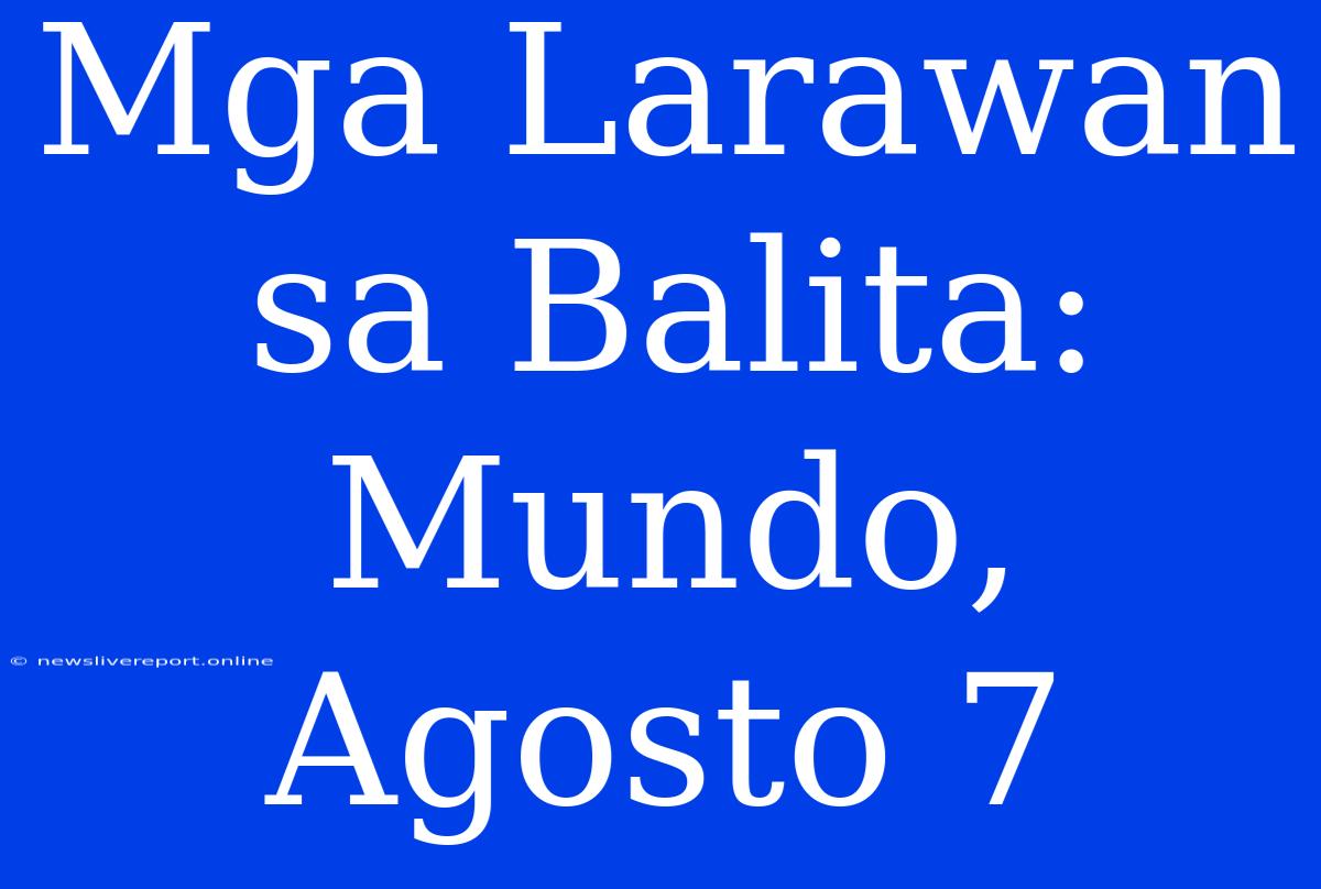 Mga Larawan Sa Balita: Mundo, Agosto 7