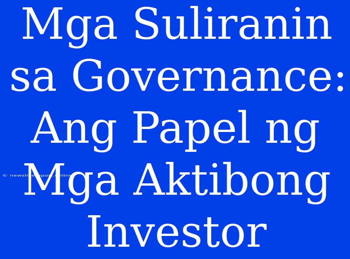 Mga Suliranin Sa Governance: Ang Papel Ng Mga Aktibong Investor