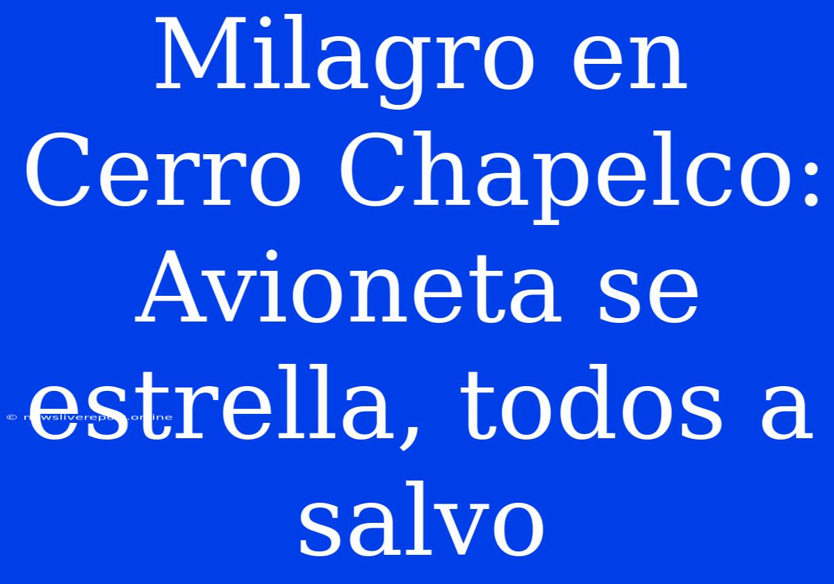 Milagro En Cerro Chapelco: Avioneta Se Estrella, Todos A Salvo