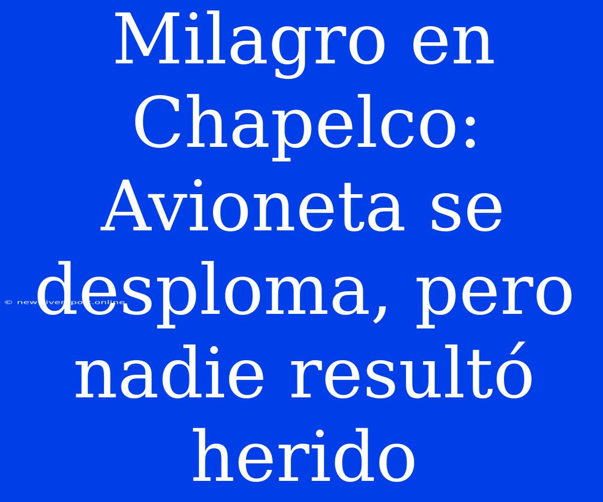 Milagro En Chapelco: Avioneta Se Desploma, Pero Nadie Resultó Herido