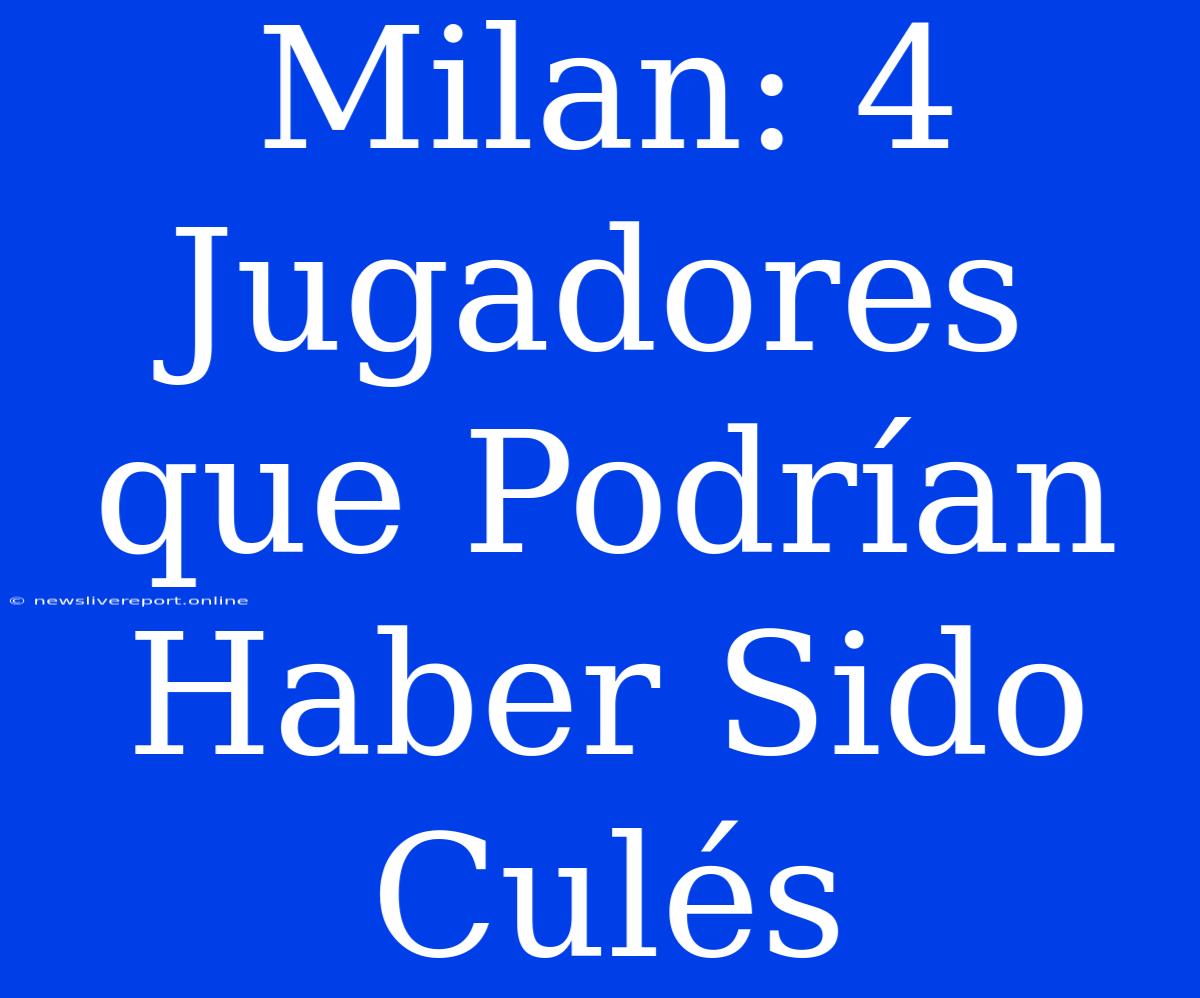 Milan: 4 Jugadores Que Podrían Haber Sido Culés