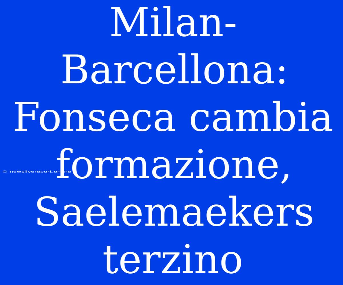 Milan-Barcellona: Fonseca Cambia Formazione, Saelemaekers Terzino