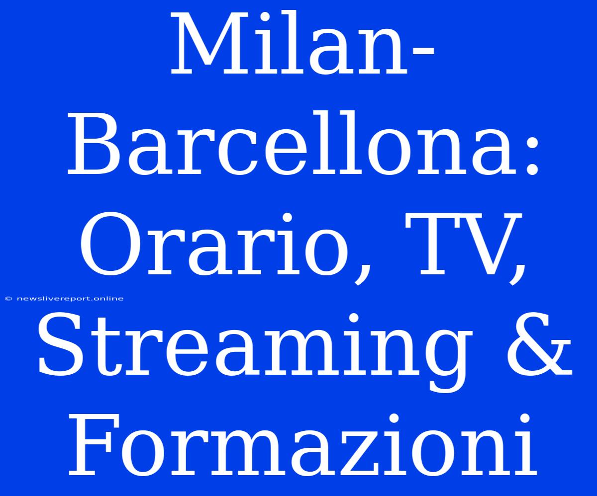 Milan-Barcellona: Orario, TV, Streaming & Formazioni