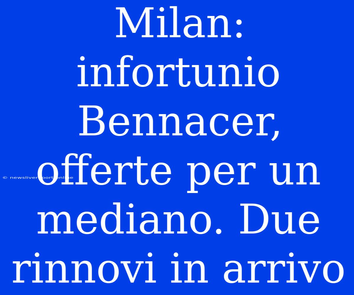 Milan: Infortunio Bennacer, Offerte Per Un Mediano. Due Rinnovi In Arrivo