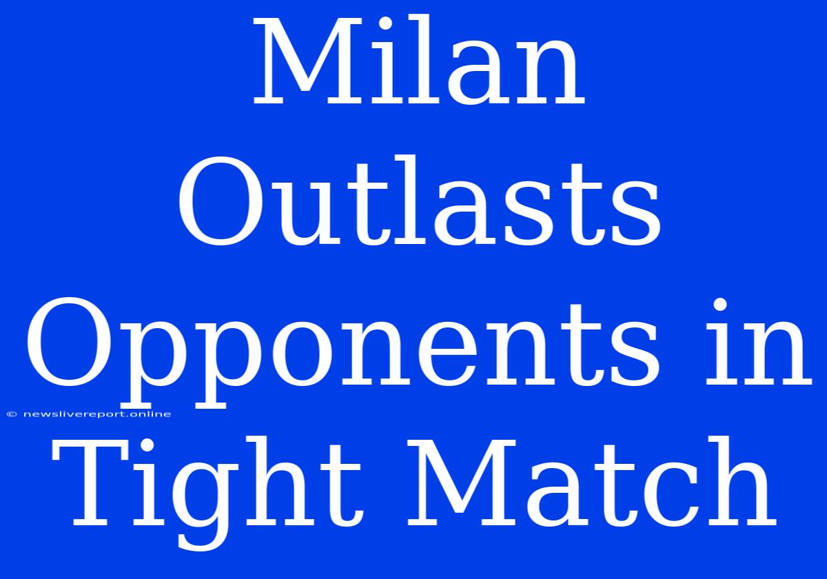 Milan Outlasts Opponents In Tight Match