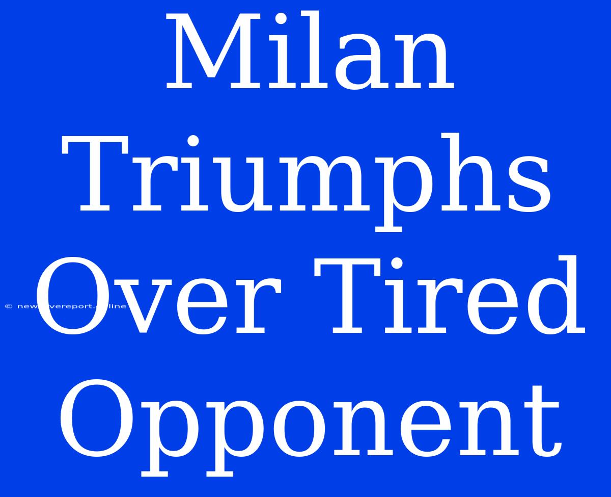 Milan Triumphs Over Tired Opponent