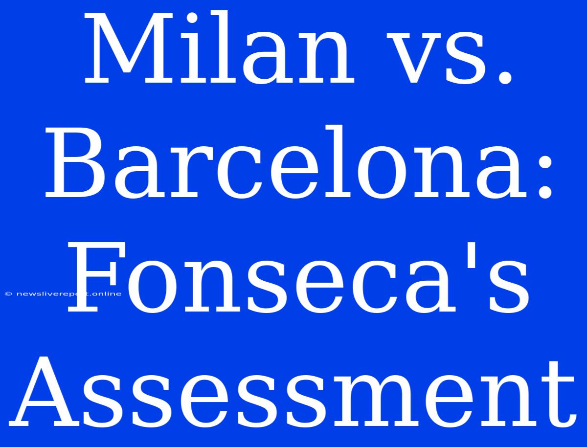 Milan Vs. Barcelona: Fonseca's Assessment