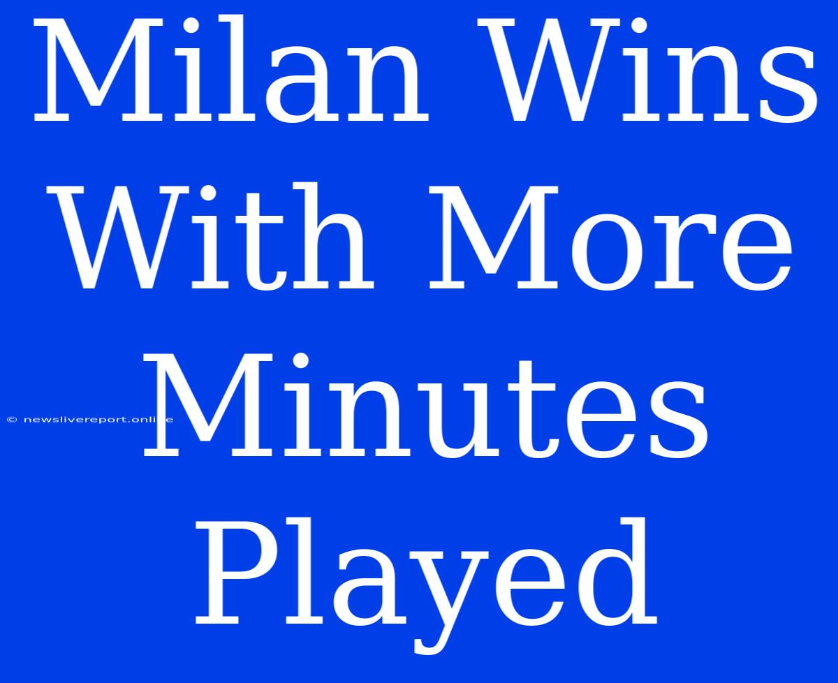 Milan Wins With More Minutes Played