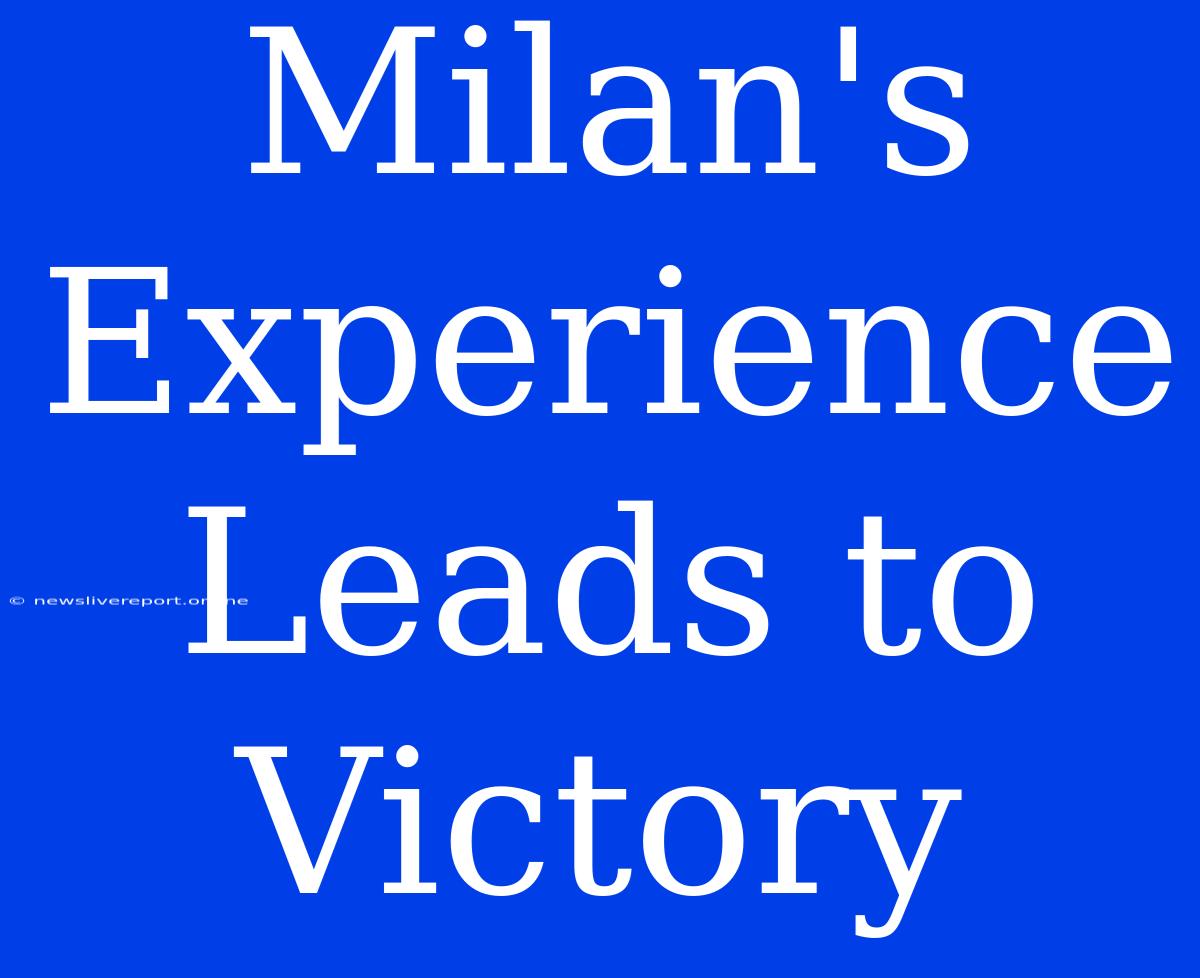 Milan's Experience Leads To Victory