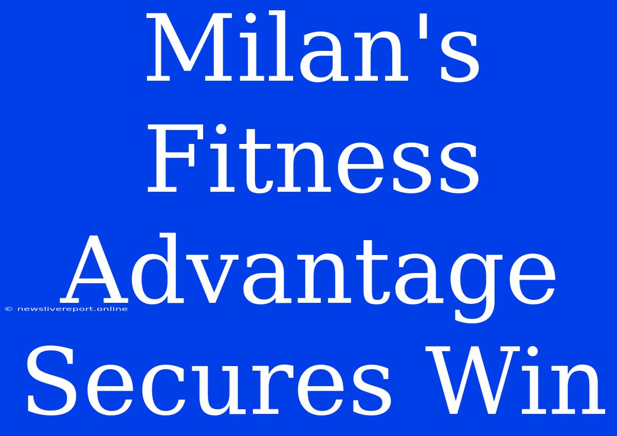 Milan's Fitness Advantage Secures Win