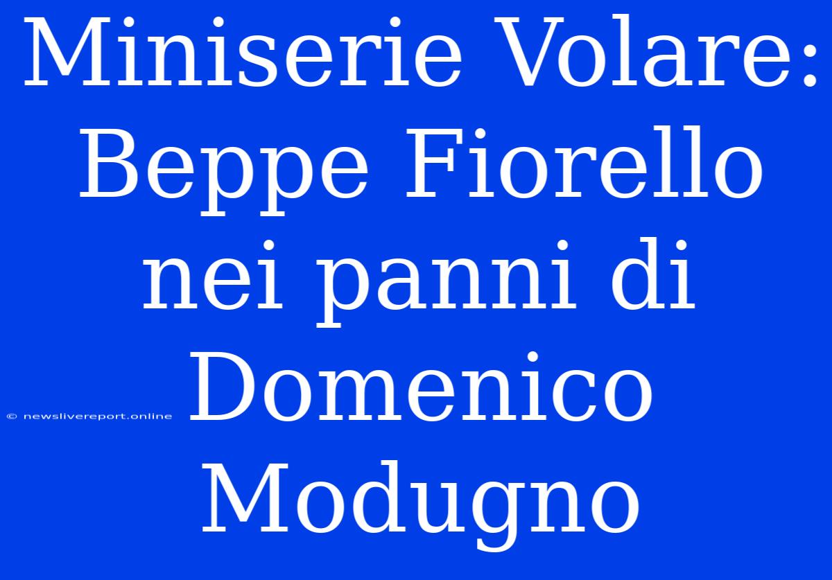 Miniserie Volare: Beppe Fiorello Nei Panni Di Domenico Modugno