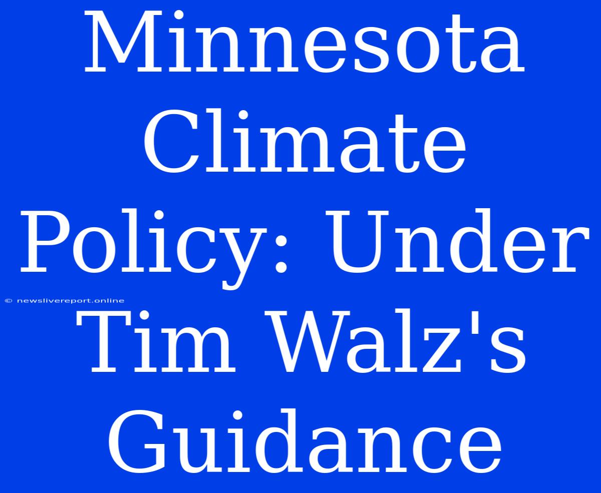 Minnesota Climate Policy: Under Tim Walz's Guidance