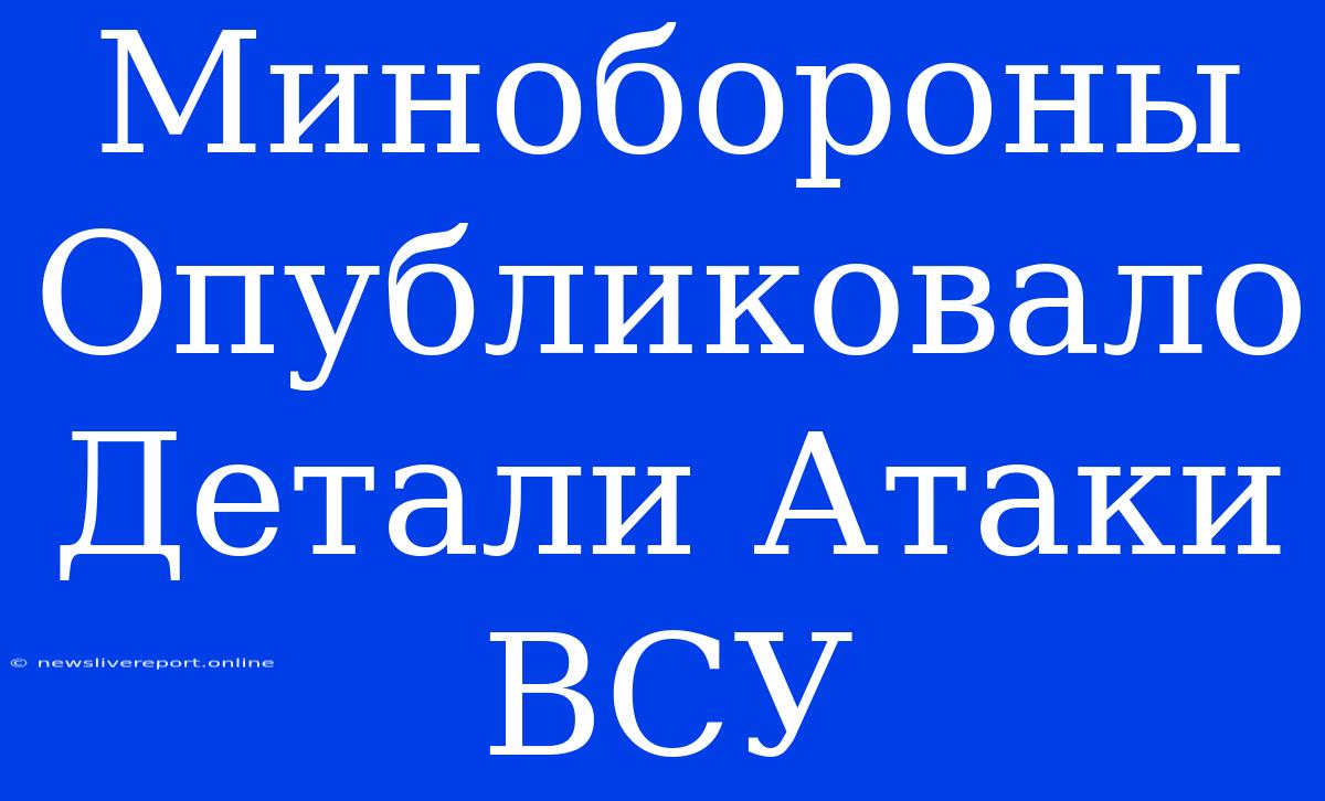 Минобороны Опубликовало Детали Атаки ВСУ