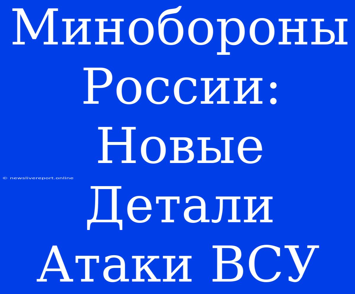 Минобороны России: Новые Детали Атаки ВСУ